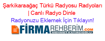 +Şarkikaraağaç+Türkü+Radyosu+Radyoları+|+Canlı+Radyo+Dinle Radyonuzu+Eklemek+İçin+Tıklayın!